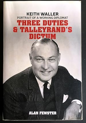 Seller image for Three Duties and Talleyrand's Dictum: Keith Waller: Portrait of a Working Diplomat by Alan Fewster for sale by Book Merchant Bookstore