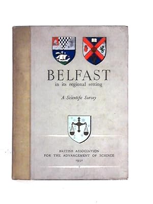 Seller image for Belfast in Its Regional Setting: a Scientific Survey; Prepared for the Meeting Held in Belfast 3rd to 10th September,1952 for sale by World of Rare Books