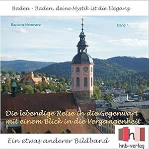 Bild des Verkufers fr Herrmann, Barbara: Baden-Baden, deine Mystik ist die Eleganz; Band 1: Die lebendige Reise in die Gegenwart mit einem Blick in die Vergangenheit : ein etwas anderer Bildband, zum Verkauf von Antiquariat Im Baldreit