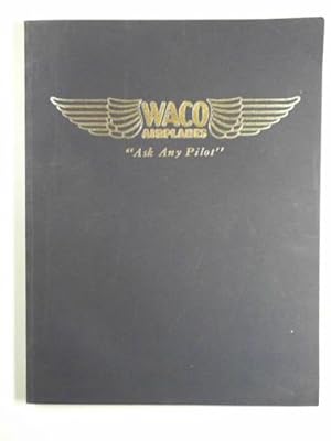 Imagen del vendedor de Waco airplanes: ask any pilot: the authentic history of Waco airplanes and the biographies of the founders Clayton J. Brukner and Elwood J. "Sam" Junkin a la venta por Cotswold Internet Books