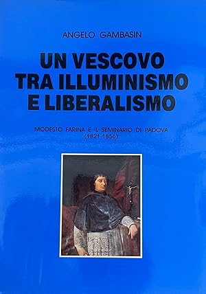 UN VESCOVO TRA ILLUMINISMO E LIBERALISMO. MODESTO FARINA E IL SEMINARIO DI PADOVA (1821-1856)