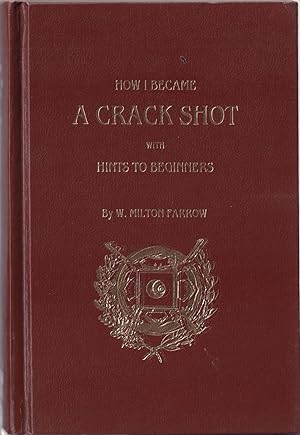 Seller image for HOW I BECAME A CRACK SHOT: WITH HINTS TO BEGINNERS. By W. Milton Farrow. for sale by Coch-y-Bonddu Books Ltd