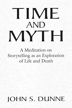 Bild des Verkufers fr Time and Myth: A Meditation on Storytelling as an Exploration of Life and Death zum Verkauf von Reliant Bookstore
