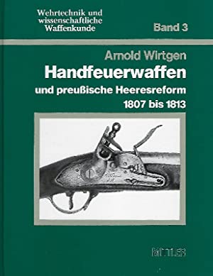 Handfeuerwaffen und preussische Heeresreform 1807 bis 1813.