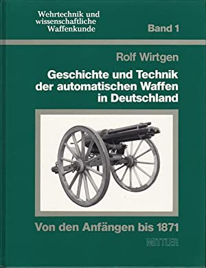 Geschichte und Technik der automatischen Waffen in Deutschland; Teil: Teil 1., Von den Anfängen b...