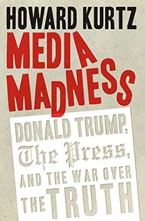 Bild des Verkufers fr Media Madness: Donald Trump, the Press, and the War over the Truth zum Verkauf von WeBuyBooks