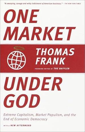Bild des Verkufers fr One Market Under God: Extreme Capitalism, Market Populism, and the End of Economic Democracy zum Verkauf von WeBuyBooks