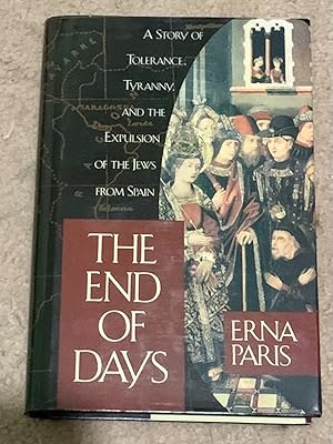 The End of Days : A Story of Tolerance, Tyranny, and the Expulsion of the Jews from Spain