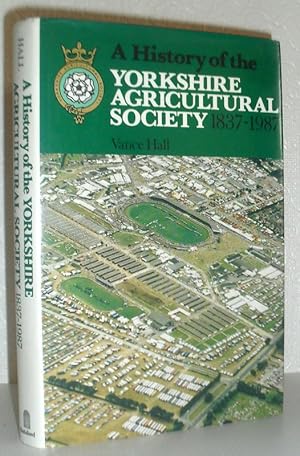 A History of the Yorkshire Agricultural Society 1837-1987