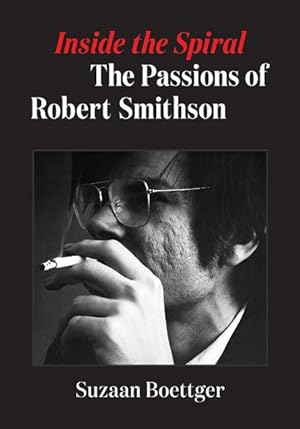 Seller image for Inside the Spiral : The Passions of Robert Smithson for sale by GreatBookPrices