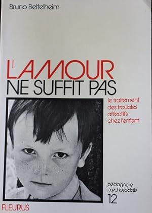 Image du vendeur pour L'amour ne suffit pas : le traitement des troubles affectifs chez l'enfant mis en vente par Dmons et Merveilles