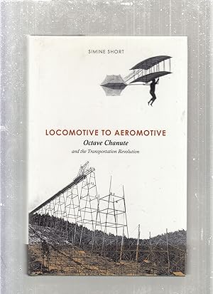 Imagen del vendedor de Locomotive to Aeromotive: Octave Chanute and the Transportation Revolution a la venta por Old Book Shop of Bordentown (ABAA, ILAB)