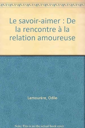 Image du vendeur pour Le savoir-aimer : De la rencontre  la relation amoureuse mis en vente par Dmons et Merveilles