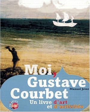MOI GUSTAVE COURBET. Un livre d'art et d'activités