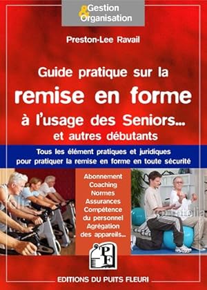 Seller image for Guide pratique de la remise en forme  l'usage des Seniors. et des autres: Tous les lments pratiques et juridiques pour pratiquer la remise en . du personnel entretien des appareils for sale by Dmons et Merveilles