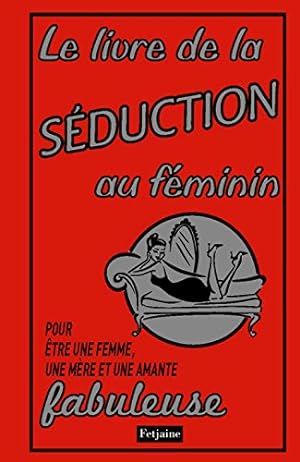 Seller image for Le livre de la sduction au fminin : Pour tre une femme une mre et une amante fabuleuse for sale by Dmons et Merveilles