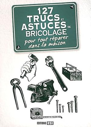 127 trucs et astuces de bricolage pour tout réparer dans la maison