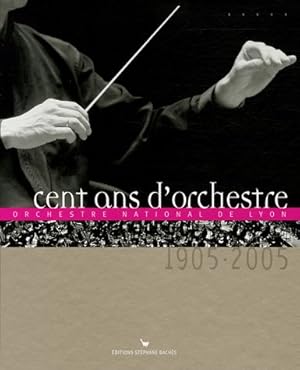 Seller image for Cent ans d'orchestre : Orchestre national de Lyon 1905-2005 for sale by Dmons et Merveilles