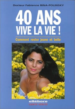 Seller image for 40 ans vive la vie ! Comment rester jeune et belle for sale by Dmons et Merveilles