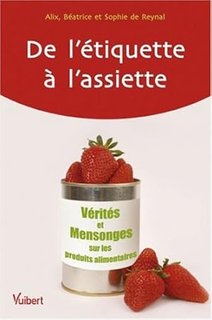 Image du vendeur pour De l'tiquette  l'assiette : Vrits et mensonges sur les produits alimentaires mis en vente par Dmons et Merveilles