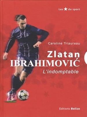 Zlatan Ibrahimovic : L'indomptable