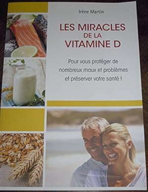 Les Miracles de la Vitamine D pour vous protéger de nombreux maux et problèmes et préserver votre...