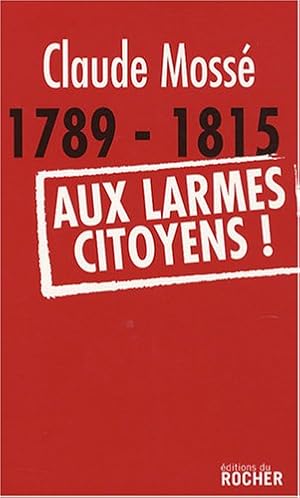 1789-1815 Aux larmes citoyens