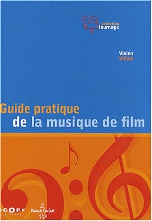Guide pratique de la musique de film : Pour une utilisation inventive et raisonnée de la musique ...
