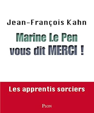 Marine Le Pen vous dit merci ! Les apprentis sorciers