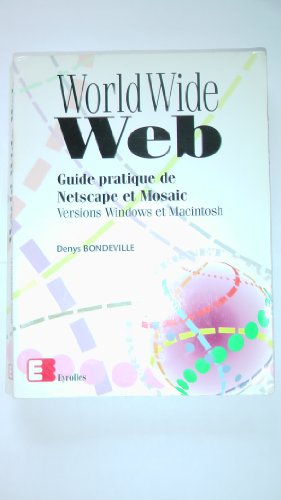 WORLD WIDE WEB. Guide pratique de Netscape et Mosaic