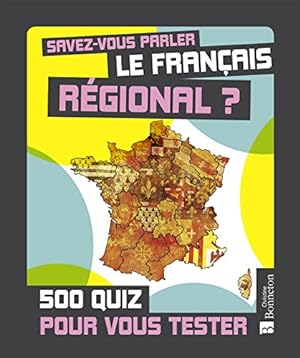 Savez-vous parler le français régional ? : 500 quiz pour vous tester