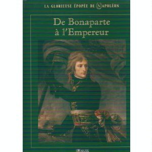 Bild des Verkufers fr De Bonaparte  l'Empereur (La glorieuse pope de Napolon) zum Verkauf von Dmons et Merveilles