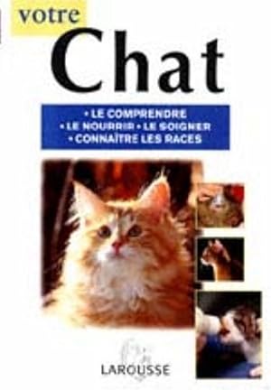 Votre chat. Le comprendre le nourrir le soigner conaître les races