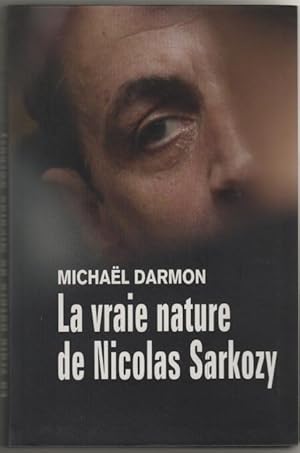 Image du vendeur pour La vraie nature de Nicolas Sarkozy mis en vente par Dmons et Merveilles