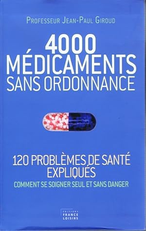 4000 MEDICAMENTS SANS ORDONNANCE (120 problèmes de santé expliqués comment se soigner seulet sans...