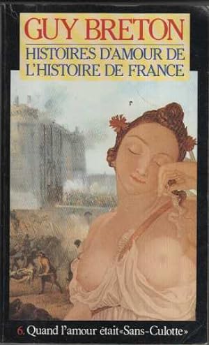 Histoire d'Amour de l'Histoire de France Tome 6 quand l'amour etait 'sans culotte'