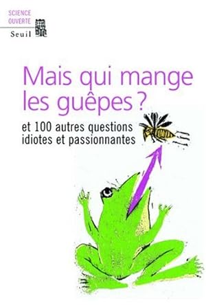 Bild des Verkufers fr Mais qui mange les gupes ? : Et 100 autres questions idiotes et passionnantes zum Verkauf von Dmons et Merveilles