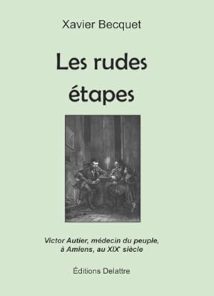 Image du vendeur pour Les rudes tapes - Victor Autier mdecin du peuple  Amiens au XIXe sicle mis en vente par Dmons et Merveilles