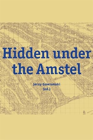 Seller image for Hidden Under the Amstel : Urban Stories of Amsterdam Told Through Archaeological Finds from the North/South Line for sale by GreatBookPrices