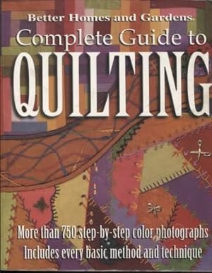 Better Homes and Gardens Complete Guide to Quilting. More than 750 step-by-step color photographs...