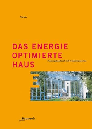 Das energieoptimierte Haus: Planungshandbuch mit Projektbeispielen.