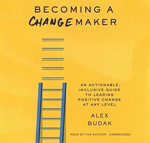 Imagen del vendedor de Becoming a Changemaker : An Actionable, Inclusive Guide to Leading Positive Change at Any Level a la venta por GreatBookPrices