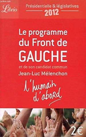 LE PROGRAMME DU FRONT DE GAUCHE ET DE SON CANDIDAT JEAN-LUC MELENCHON - L'HUMAIN D'ABORD