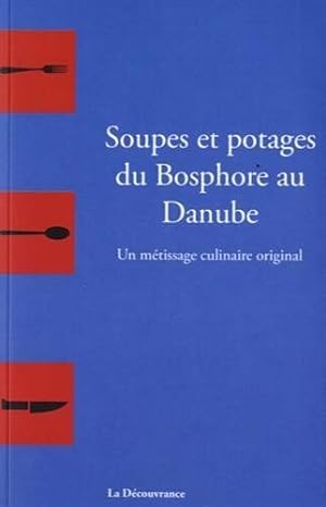 Image du vendeur pour Soupes et potages du Bosphore au Danube : un mtissage culinaire original mis en vente par Dmons et Merveilles