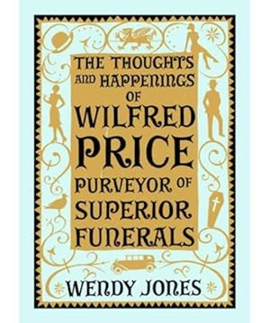 Seller image for The Thoughts & Happenings of Wilfred Price, Purveyor of Superior Funerals for sale by WeBuyBooks