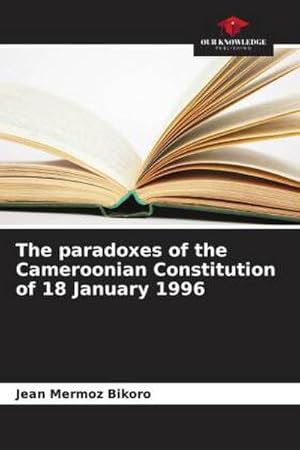 Image du vendeur pour The paradoxes of the Cameroonian Constitution of 18 January 1996 mis en vente par BuchWeltWeit Ludwig Meier e.K.