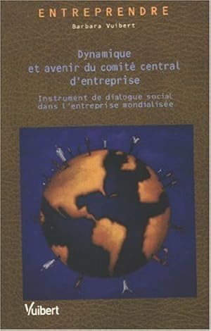 Seller image for Dynamique et avenir du comit central d'entreprise : Instrument de dialogue social dans l'entreprise mondialise for sale by Dmons et Merveilles