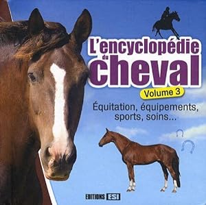 Bild des Verkufers fr L'encyclopdie du cheval : Volume 3 Equitation quipements sports soins zum Verkauf von Dmons et Merveilles