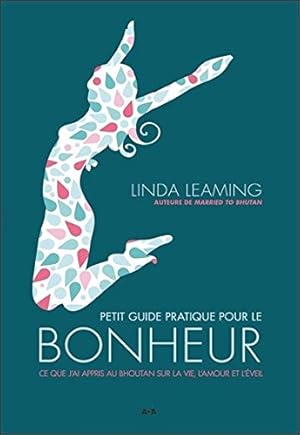 Image du vendeur pour Petit guide pratique pour le bonheur - Ce que j'ai appris au Bhoutan sur la vie l'amour et l'veil mis en vente par Dmons et Merveilles