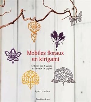 Mobiles floraux en kirigami : 53 fleurs des 4 saisons en dentelle de papier